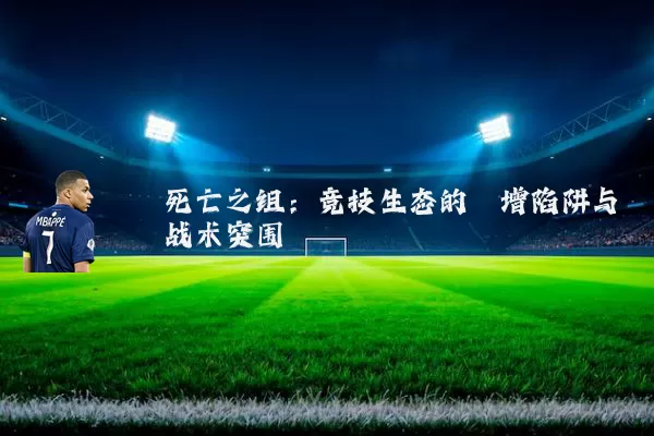 死亡之组：竞技生态的熵增陷阱与战术突围